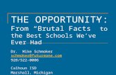 THE OPPORTUNITY: From “Brutal Facts” to the Best Schools We’ve Ever Had Dr. Mike Schmoker schmoker@futureone.com 928/522-0006 Calhoun ISD Marshall, Michigan.