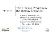 T32 Training Program in the Biology of Cancer T32 Training Program in the Biology of Cancer Larry H. Matherly, Ph.D. Director, Cancer Biology Graduate.