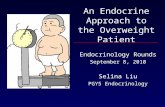 Endocrinology Rounds September 8, 2010 Selina Liu PGY5 Endocrinology An Endocrine Approach to the Overweight Patient.