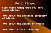 Bell Ringer List three thing that you know about Africa: One about the physical geography of Africa One about the people of Africa One about Africa’s history.