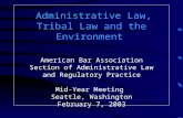 Administrative Law, Tribal Law and the Environment American Bar Association Section of Administrative Law and Regulatory Practice Mid-Year Meeting Seattle,