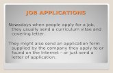 JOB APPLICATIONS Nowadays when people apply for a job, they usually send a curriculum vitae and covering letter. They might also send an application form.