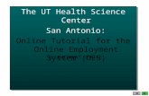 The UT Health Science Center San Antonio: Online Tutorial for the Online Employment System (OES) The UT Health Science Center San Antonio: Online Tutorial.
