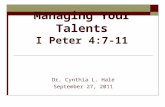 Managing Your Talents I Peter 4:7-11 Dr. Cynthia L. Hale September 27, 2011.