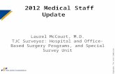 © Copyright, The Joint Commission 2012 Medical Staff Update Laurel McCourt, M.D. TJC Surveyor: Hospital and Office-Based Surgery Programs, and Special.