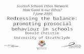 Scottish Schools Ethos Network How Good is our Ethos? 7 June 2005 Redressing the balance: promoting prosocial behaviour in schools Donald Christie University.