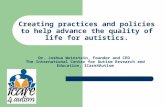 Creating practices and policies to help advance the quality of life for autistics. Dr. Joshua Weinstein, Founder and CEO The International Center for Autism.