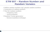 ETM 607 – Random Number and Random Variates Define random numbers and.pseudo-random numbers Generation of random numbers Test for random numbers - Frequency.