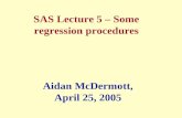 SAS Lecture 5 – Some regression procedures Aidan McDermott, April 25, 2005.