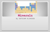 Minerals By EBTESAM ALSHEDDI. What are minerals? Small, naturally occurring, inorganic, chemical elements Regulate body processes Give structure to things.