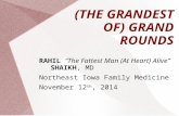 (THE GRANDEST OF) GRAND ROUNDS RAHIL “The Fattest Man (At Heart) Alive” SHAIKH, MD Northeast Iowa Family Medicine November 12 th, 2014.