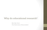 Why do educational research? Merrilyn Goos The University of Queensland.