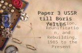 Paper 3 USSR till Boris Yelsin Revolution, Reunification, and Rebuilding, 1985 to the Present.