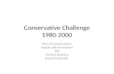 Conservative Challenge 1980-2000 Rise of Conservatism Supply side economics SDI Central America End of Cold War.