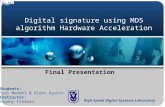 Digital signature using MD5 algorithm Hardware Acceleration Final Presentation Students: Eyal Mendel & Aleks Dyskin Instructor: Evgeny Fiksman High Speed.