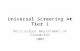 Universal Screening At Tier 1 Mississippi Department of Education 2008.