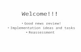 Welcome!!! Good news review! Implementation ideas and tasks Reassessment.
