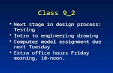 Class 9_2 Next stage in design process: Testing Intro to engineering drawing Computer model assignment due next Tuesday Extra office hours Friday morning,