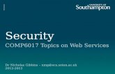 Security COMP6017 Topics on Web Services Dr Nicholas Gibbins – nmg@ecs.soton.ac.uk 2012-2013.