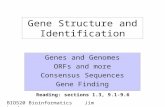 Gene Structure and Identification Genes and Genomes ORFs and more Consensus Sequences Gene Finding BIO520 BioinformaticsJim Lund Reading: sections 1.3,