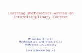 Learning Mathematics within an Interdisciplinary Context Miroslav Lovric Mathematics and Statistics McMaster University lovric@mcmaster.ca.