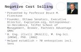 Negative Cost Selling Presented by Professor Bruce M. Firestone Founder, Ottawa Senators, Executive Director, Exploriem.org, Entrepreneur-in- Residence,