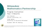 1 Milwaukee Mathematics Partnership Program Evaluation Year 4 Results Carl Hanssen Hanssen Consulting, LLC Cindy Walker University of Wisconsin-Milwaukee.