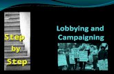 By Step Step. What is Lobbying? Lobbying is telling the people who make decisions about the issues/problems that concern you and trying to get them to.