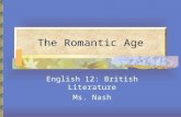 The Romantic Age English 12: British Literature Ms. Nash.