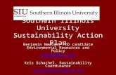 Southern Illinois University Sustainability Action Plan Benjamin Newton, PhD candidate Environmental Resources and Policy newtben@siu.edu Kris Schachel,