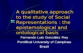 A qualitative approach to the study of Social Representations : the epistemological and ontological basis Fernando Luis González Rey Pontifical University.