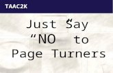 TAAC2K Just Say “NO” to Page Turners. TAAC2K Agenda Speaker Introduction/Background Audience Survey Page Turner Defined Why, Why, Oh Why? Some Examples.