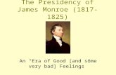 The Presidency of James Monroe (1817-1825) An “Era of Good [and some very bad] Feelings”