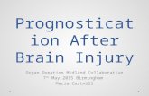 Prognostication After Brain Injury Organ Donation Midland Collaborative 7 th May 2015 Birmingham Maria Cartmill.