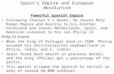 Spain’s Empire and European Absolutism Powerful Spanish Empire Following Charles V’s death, he leaves Holy Roman Empire and Austria to his brother Ferdinand.
