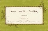 Home Health Coding Presented by LeeAnn M. Logan Co-founder of Epiphany Medical Services LLC.