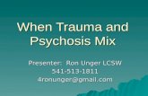 When Trauma and Psychosis Mix Presenter: Ron Unger LCSW 541-513-18114ronunger@gmail.com.