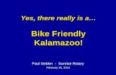 Paul Selden - Sunrise Rotary February 26, 2013 Yes, there really is a… Bike Friendly Kalamazoo!