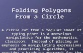Folding Polygons From a Circle A circle cut from a regular sheet of typing paper is a marvelous manipulative for the mathematics classroom. Instead of.