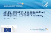 EU-US eHealth Collaborative Workforce Development Workgroup Closing Ceremony May 21 st, 2015.
