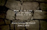 What Is It Like Living East of Eden? Genesis 4:17-26 Grace Community Church June 2, 2013.