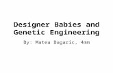 Designer Babies and Genetic Engineering By: Matea Bagaric, 4mm.