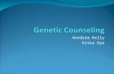 Anndrea Kelly Erika Dye. What is Genetic Counseling? evaluating family history and medical records ordering genetic tests evaluating the results of this.