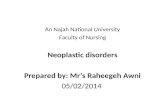 An Najah National University Faculty of Nursing Neoplastic disorders Prepared by: Mr’s Raheegeh Awni 05/02/2014 1.