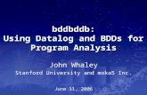 Bddbddb: Using Datalog and BDDs for Program Analysis John Whaley Stanford University and moka5 Inc. June 11, 2006.