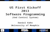US First Kickoff 2013 Software Programming (And Control System) Daniel Kohn University of Memphis.