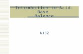 Introduction to Acid-Base Balance N132. Acid_Base Chemistry  Acids E.g carbonic acid (H 2 CO 3 ) *Most Common  Bases E.g bicarbonate (HCO3-) *Most.