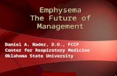 1 Emphysema The Future of Management Daniel A. Nader, D.O., FCCP Center for Respiratory Medicine Oklahoma State University.