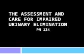 THE ASSESSMENT AND CARE FOR IMPAIRED URINARY ELIMINATION PN 134.