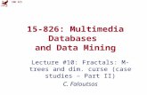 CMU SCS 15-826: Multimedia Databases and Data Mining Lecture #10: Fractals: M-trees and dim. curse (case studies – Part II) C. Faloutsos.